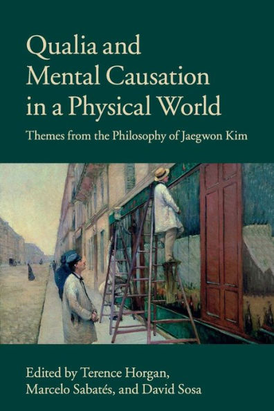 Qualia and Mental Causation a Physical World: Themes from the Philosophy of Jaegwon Kim