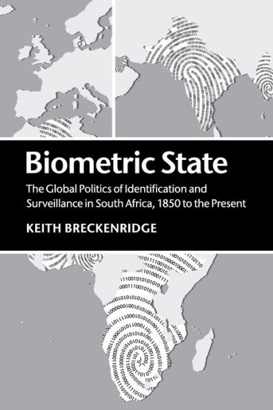 Biometric State: The Global Politics of Identification and Surveillance in South Africa, 1850 to the Present