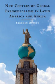 Title: New Centers of Global Evangelicalism in Latin America and Africa, Author: Stephen Offutt