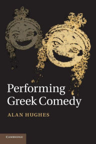 Title: Performing Greek Comedy, Author: Alan Hughes