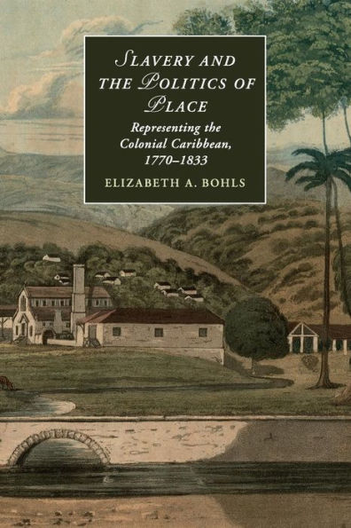 Slavery and the Politics of Place: Representing Colonial Caribbean, 1770-1833