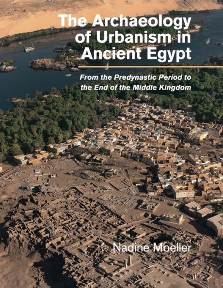 the Archaeology of Urbanism Ancient Egypt: From Predynastic Period to End Middle Kingdom