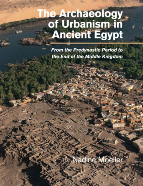 the Archaeology of Urbanism Ancient Egypt: From Predynastic Period to End Middle Kingdom