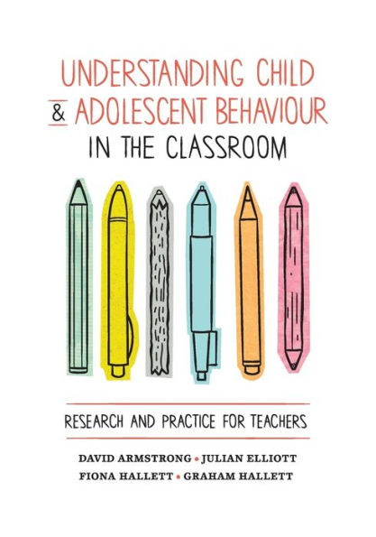 Understanding Child and Adolescent Behaviour the Classroom: Research Practice for Teachers