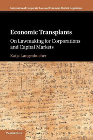 Title: Economic Transplants: On Lawmaking for Corporations and Capital Markets, Author: Katja Langenbucher