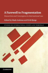 Title: A Farewell to Fragmentation: Reassertion and Convergence in International Law, Author: Mads Andenas