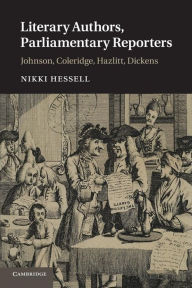 Title: Literary Authors, Parliamentary Reporters: Johnson, Coleridge, Hazlitt, Dickens, Author: Nikki Hessell