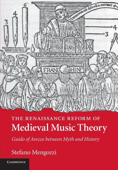 The Renaissance Reform of Medieval Music Theory: Guido of Arezzo between Myth and History