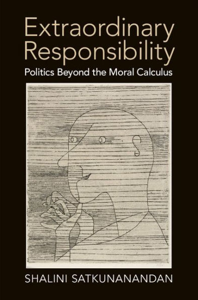 Extraordinary Responsibility: Politics beyond the Moral Calculus