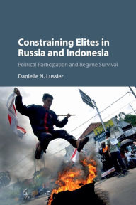 Title: Constraining Elites in Russia and Indonesia: Political Participation and Regime Survival, Author: Danielle N. Lussier