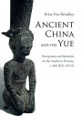 Ancient China and the Yue: Perceptions and Identities on the Southern Frontier, c.400 BCE-50 CE
