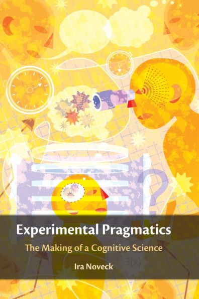 Experimental Pragmatics: The Making of a Cognitive Science