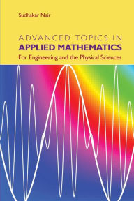 Title: Advanced Topics in Applied Mathematics: For Engineering and the Physical Sciences, Author: Sudhakar Nair