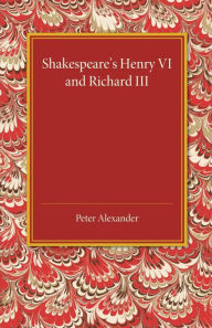 Title: Shakespeare's Henry VI and Richard III, Author: Peter Alexander