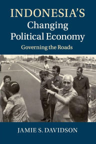 Title: Indonesia's Changing Political Economy: Governing the Roads, Author: Jamie S. Davidson