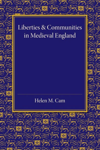 Liberties and Communities in Medieval England: Collected Studies in Local Administration and Topography