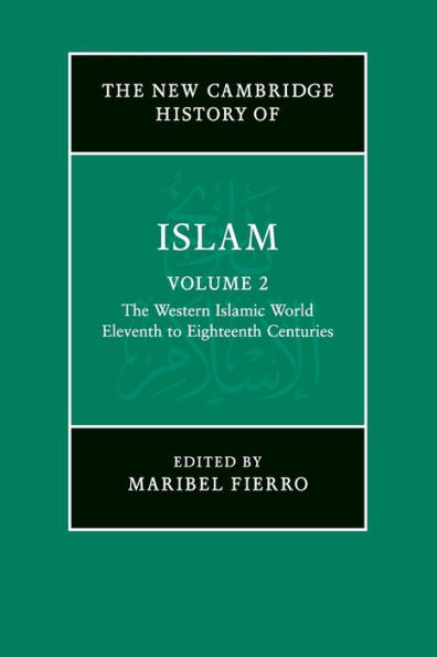 The New Cambridge History of Islam: Volume 2, The Western Islamic World, Eleventh to Eighteenth Centuries