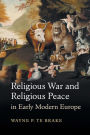 Religious War and Religious Peace in Early Modern Europe