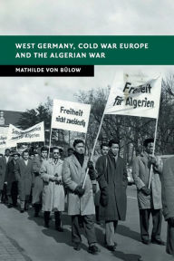 Title: West Germany, Cold War Europe and the Algerian War, Author: Mathilde Von Bulow