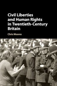 Title: Civil Liberties and Human Rights in Twentieth-Century Britain, Author: Chris Moores