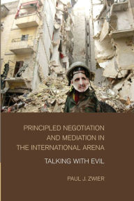 Title: Principled Negotiation and Mediation in the International Arena: Talking with Evil, Author: Paul J. Zwier
