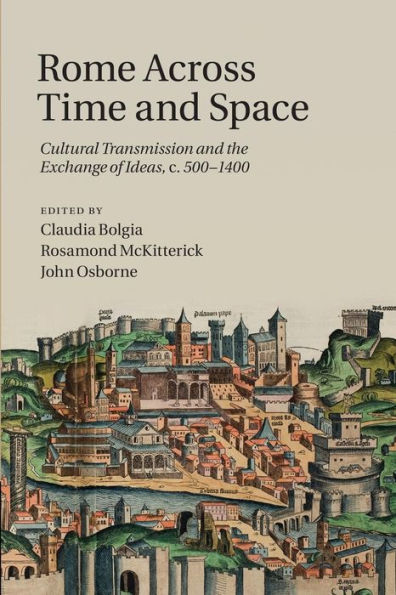 Rome across Time and Space: Cultural Transmission and the Exchange of Ideas, c.500-1400