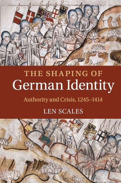 The Shaping of German Identity: Authority and Crisis, 1245-1414