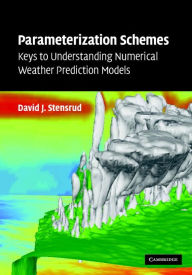 Title: Parameterization Schemes: Keys to Understanding Numerical Weather Prediction Models, Author: David J. Stensrud