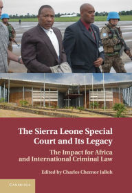 Title: The Sierra Leone Special Court and its Legacy: The Impact for Africa and International Criminal Law, Author: Charles Chernor Jalloh