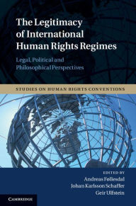 Title: The Legitimacy of International Human Rights Regimes: Legal, Political and Philosophical Perspectives, Author: Andreas Føllesdal