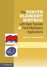 Title: The Finite Element Method with Heat Transfer and Fluid Mechanics Applications, Author: Erian A. Baskharone