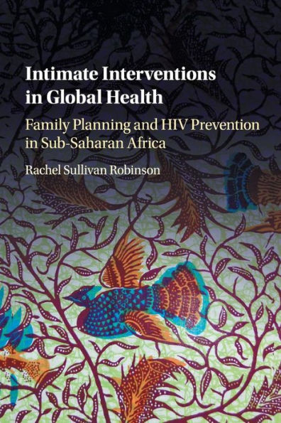 Intimate Interventions in Global Health: Family Planning and HIV Prevention in Sub-Saharan Africa