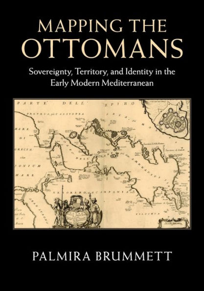 Mapping the Ottomans: Sovereignty, Territory, and Identity Early Modern Mediterranean