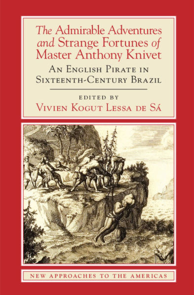 The Admirable Adventures and Strange Fortunes of Master Anthony Knivet: An English Pirate Sixteenth-Century Brazil