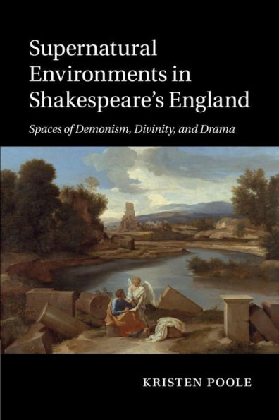 Supernatural Environments Shakespeare's England: Spaces of Demonism, Divinity, and Drama