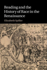 Title: Reading and the History of Race in the Renaissance, Author: Elizabeth Spiller