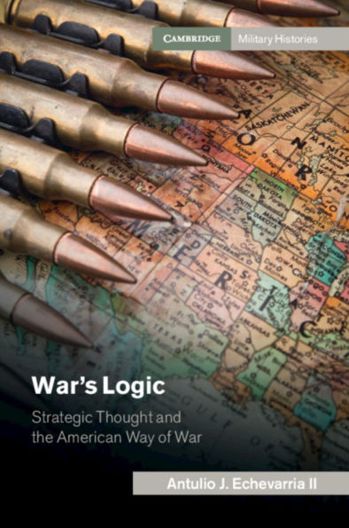 War's Logic: Strategic Thought and the American Way of War