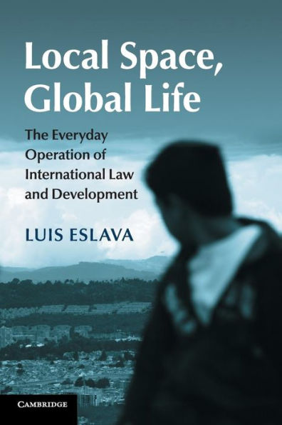 Local Space, Global Life: The Everyday Operation of International Law and Development