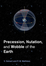 Title: Precession, Nutation and Wobble of the Earth, Author: V. Dehant