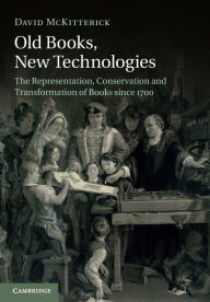 Title: Old Books, New Technologies: The Representation, Conservation and Transformation of Books since 1700, Author: David McKitterick