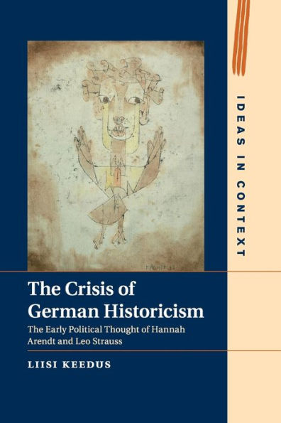 The Crisis of German Historicism: Early Political Thought Hannah Arendt and Leo Strauss