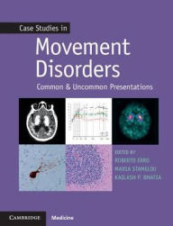 Title: Case Studies in Movement Disorders: Common and Uncommon Presentations, Author: Kailash P. Bhatia