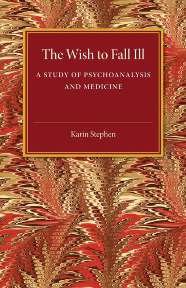 The Wish to Fall Ill: A Study of Psychoanalysis and Medicine