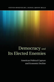 Title: Democracy and its Elected Enemies: American Political Capture and Economic Decline, Author: Steven Rosefielde