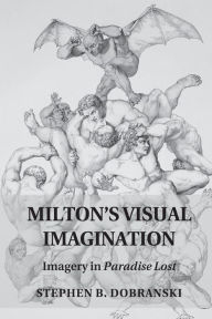 Title: Milton's Visual Imagination: Imagery in Paradise Lost, Author: Stephen B. Dobranski