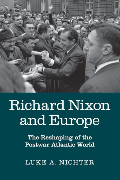 Richard Nixon and Europe: the Reshaping of Postwar Atlantic World