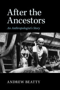 Title: After the Ancestors: An Anthropologist's Story, Author: Andrew Beatty
