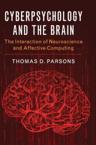 Title: Cyberpsychology and the Brain: The Interaction of Neuroscience and Affective Computing, Author: Thomas D. Parsons