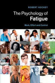 Title: The Psychology of Fatigue: Work, Effort and Control, Author: Robert Hockey