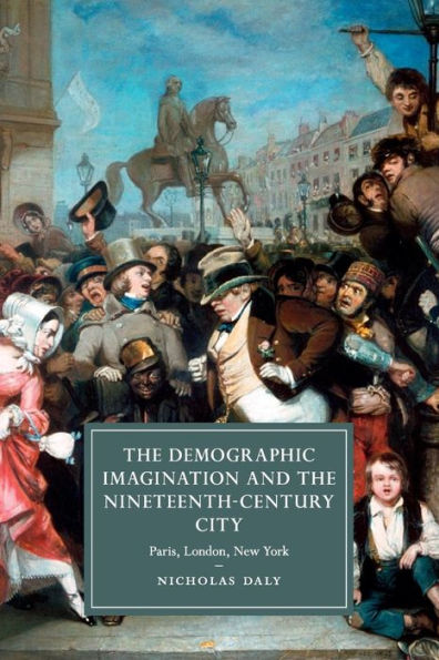 the Demographic Imagination and Nineteenth-Century City: Paris, London, New York